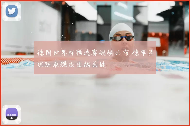 德国世界杯预选赛战绩公布 德军团攻防表现成出线关键