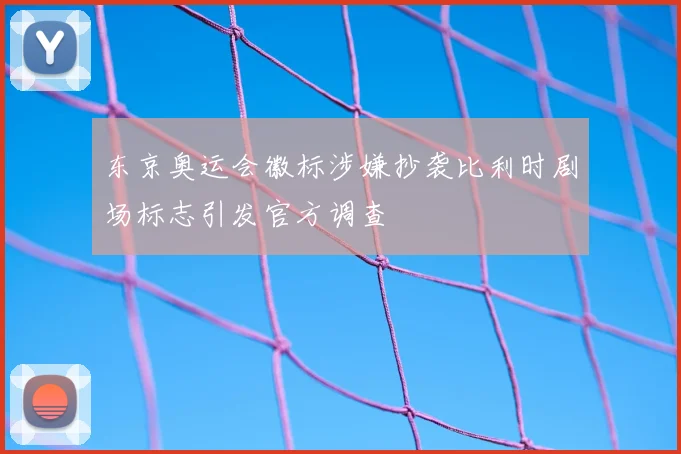 东京奥运会徽标涉嫌抄袭比利时剧场标志引发官方调查